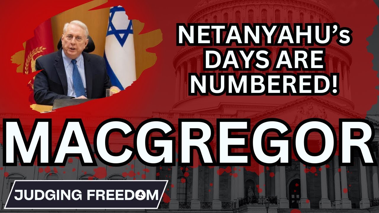 Colonel Douglas Macgregor : Netanyahu’s Days Are Numbered
