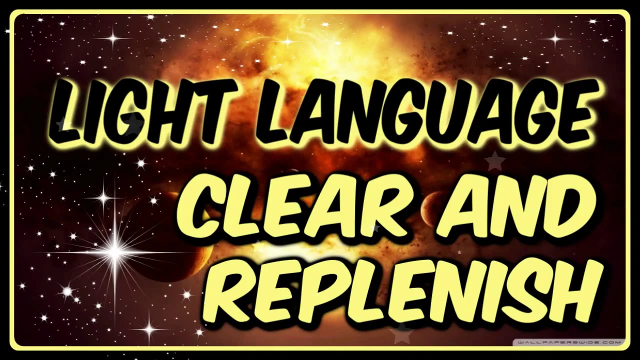 LIGHT LANGUAGE  CLEANSE CLEAR REPLENISH PHYSICAL AND EMOTIONAL BODY