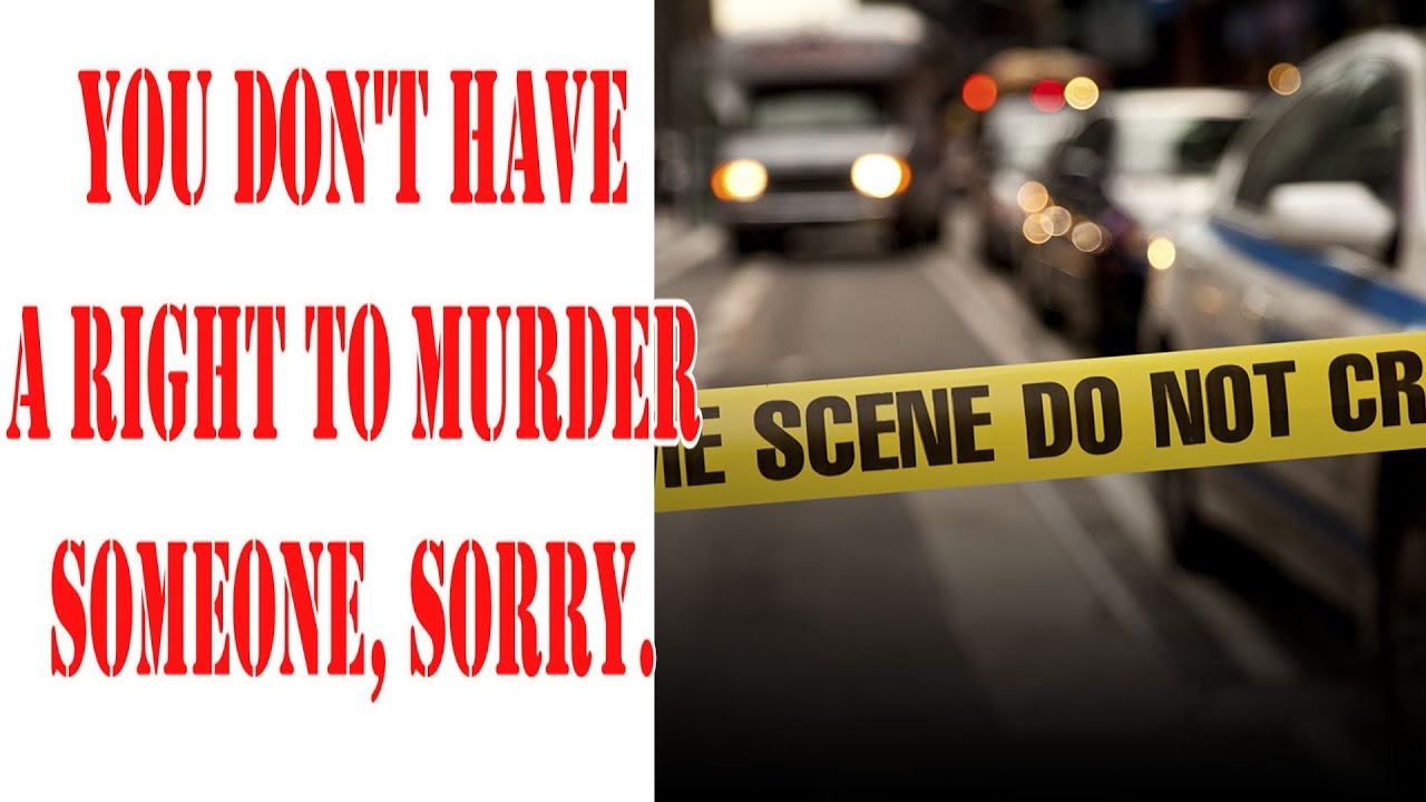 You don't have the right to murder someone, sorry. Via @RunNGunsNews
