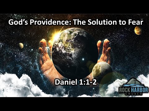 1-2-2022 - Sunday Sermon - God's Providence:  The Solution to Fear  Daniel 1:1-2