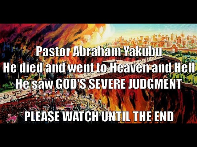 He died & Saw God's Judgment, Heaven & Hell are Real - Pastor Abraham Yakubu - The Goodness & Severity of God!