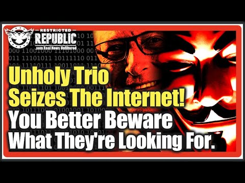 Unholy Trio NOW Seizing The Internet! You Better BEWARE What They’re Looking For…