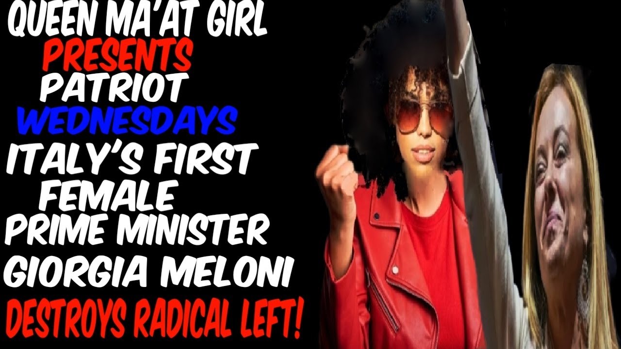 Queen Ma'at Girl Presents Patriot Wednesdays Italy's First Female Prime Minister Destroys The Left!