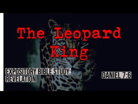 The Leopard King (Daniel 7:6) | Revelation Expository Bible Study