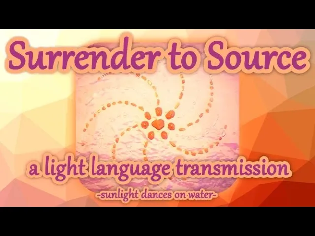 Surrender to Source - A Light Language Transmission