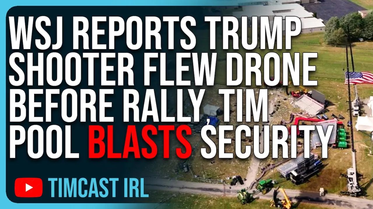 WSJ Reports Trump Shooter FLEW DRONE Before Rally, Tim Pool BLASTS Security Failure