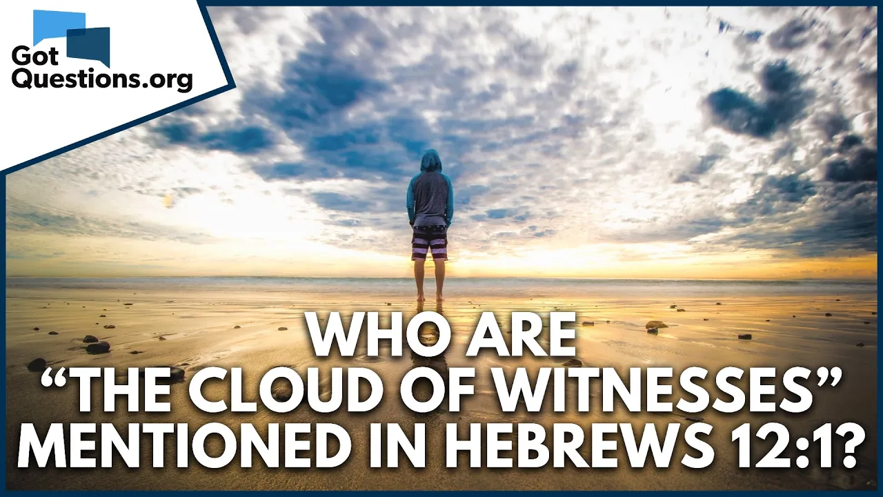 Who are “the cloud of witnesses” mentioned in Hebrews 12:1?  | GotQuestions.org