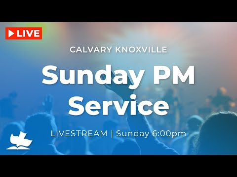Calvary Knoxville Sunday PM Live!