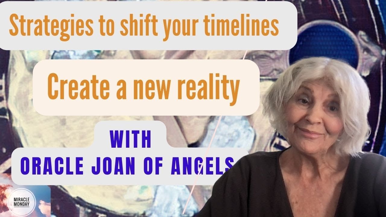 Strategies to Shift Your Timeline, Be Healed, and Create A New Reality with Oracle Joan ofAngels-