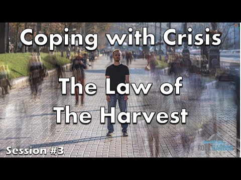 Coping With Crisis: The Law of the Harvest - Session #3