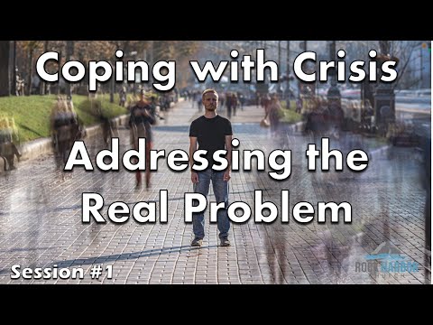 Coping With Crisis: Addressing The Real Problem - Session #1