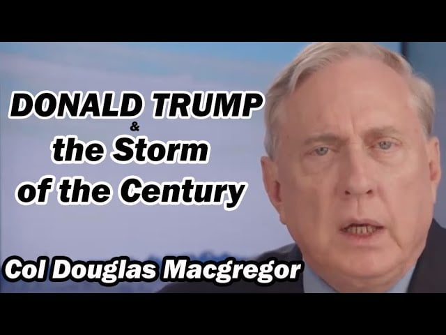 DONALD TRUMP & the Storm of the Century w/Col Doug Macgregor