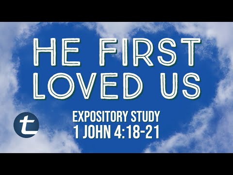 He First Loved Us (1 John 4:18-21)