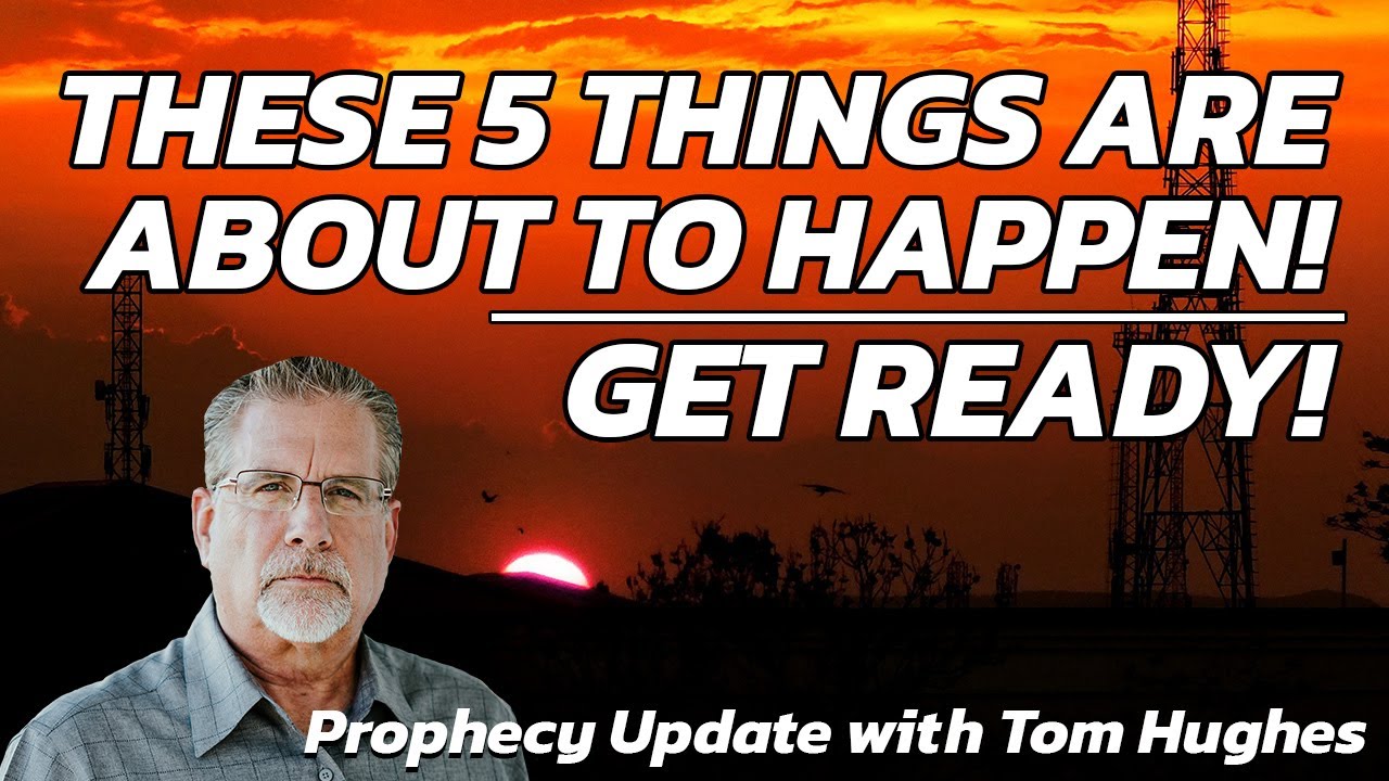 These Five Things Are About To Happen! Get Ready! | Prophecy Update with Tom Hughes