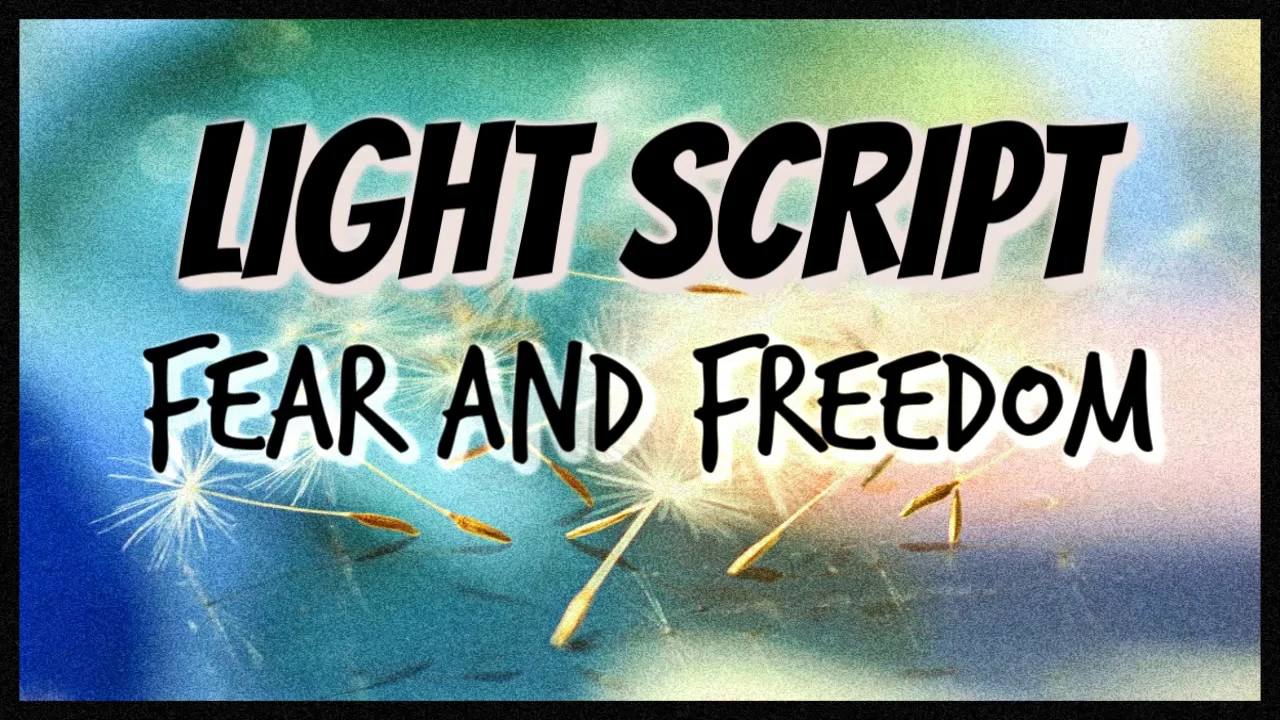 LIGHT LANGUAGE AND SCRIPT FOR FEAR AND FREEDOM