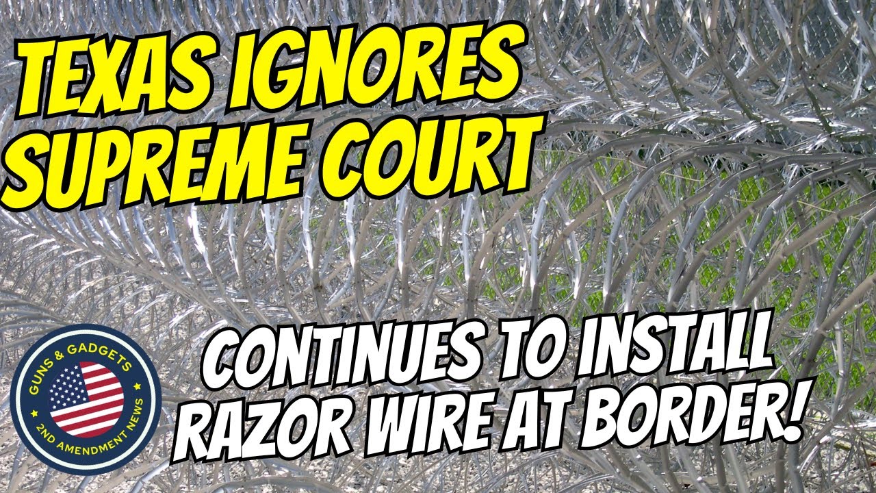 Texas Ignores Supreme Court! Continues To Install Razor Wire At Border!