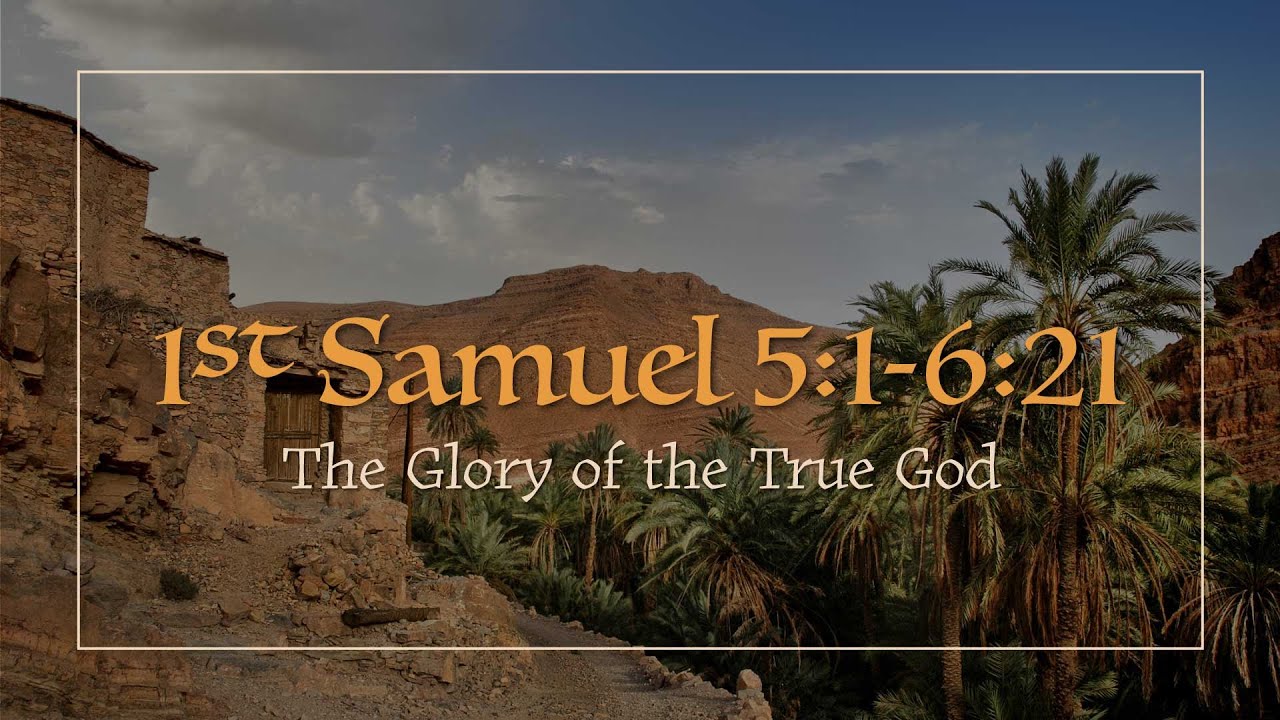 1 Samuel 5:1-6:21 | The Glory of the True God