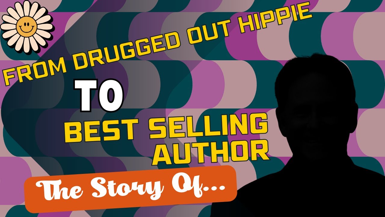 From Drugged Out Hippie to Best Selling Author! | The Story Of...