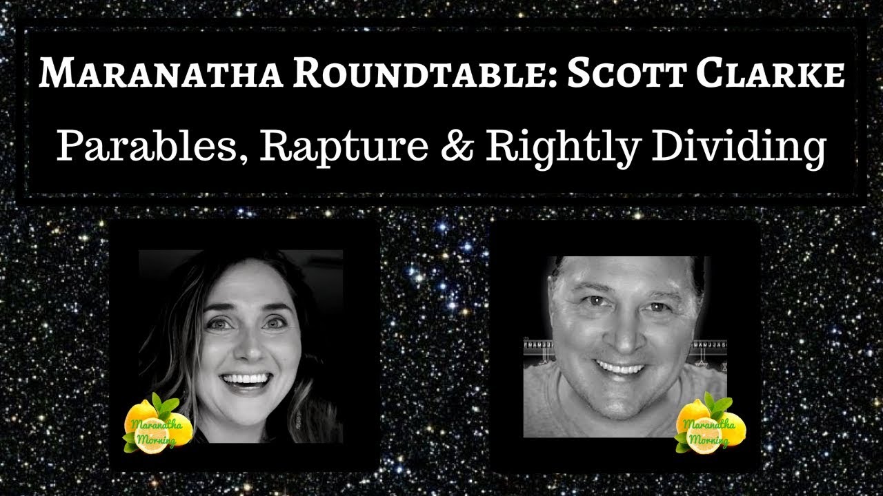 Maranatha Roundtable with Scott Clarke - the Parables, the Rapture & Rightly Dividing