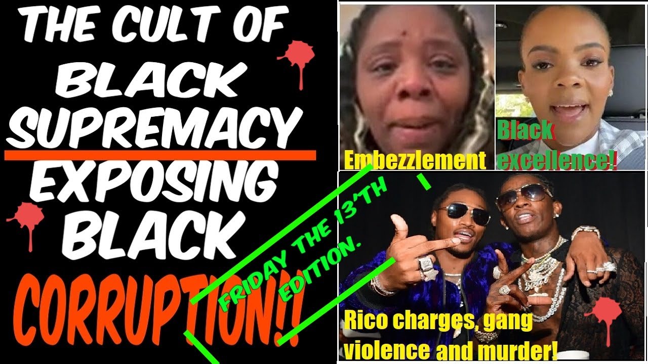The Cult of Black Supremacy: Exposing Black Corruption! (Friday The 13'th Edition!)