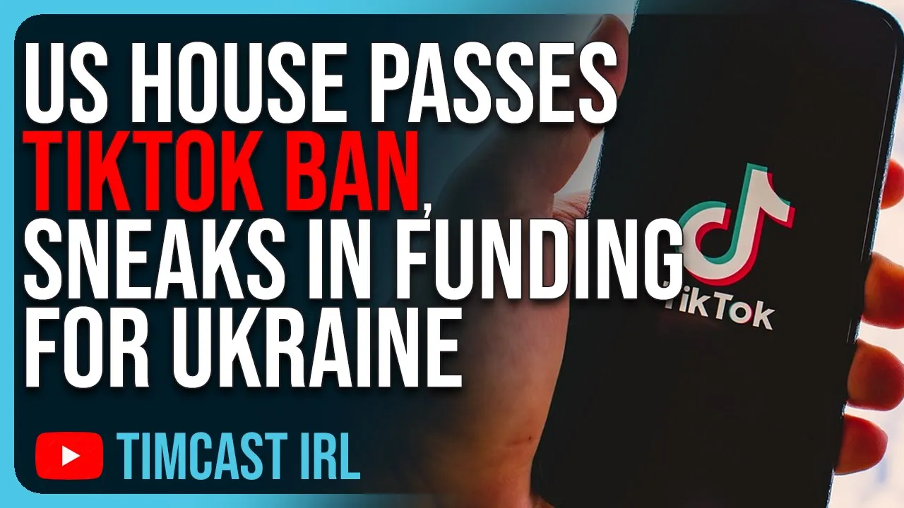 US House PASSES TikTok Ban, SNEAKS IN Funding For Ukraine
