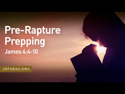 Pre-Rapture Prepping, James 4:4-10 – June 5th, 2022