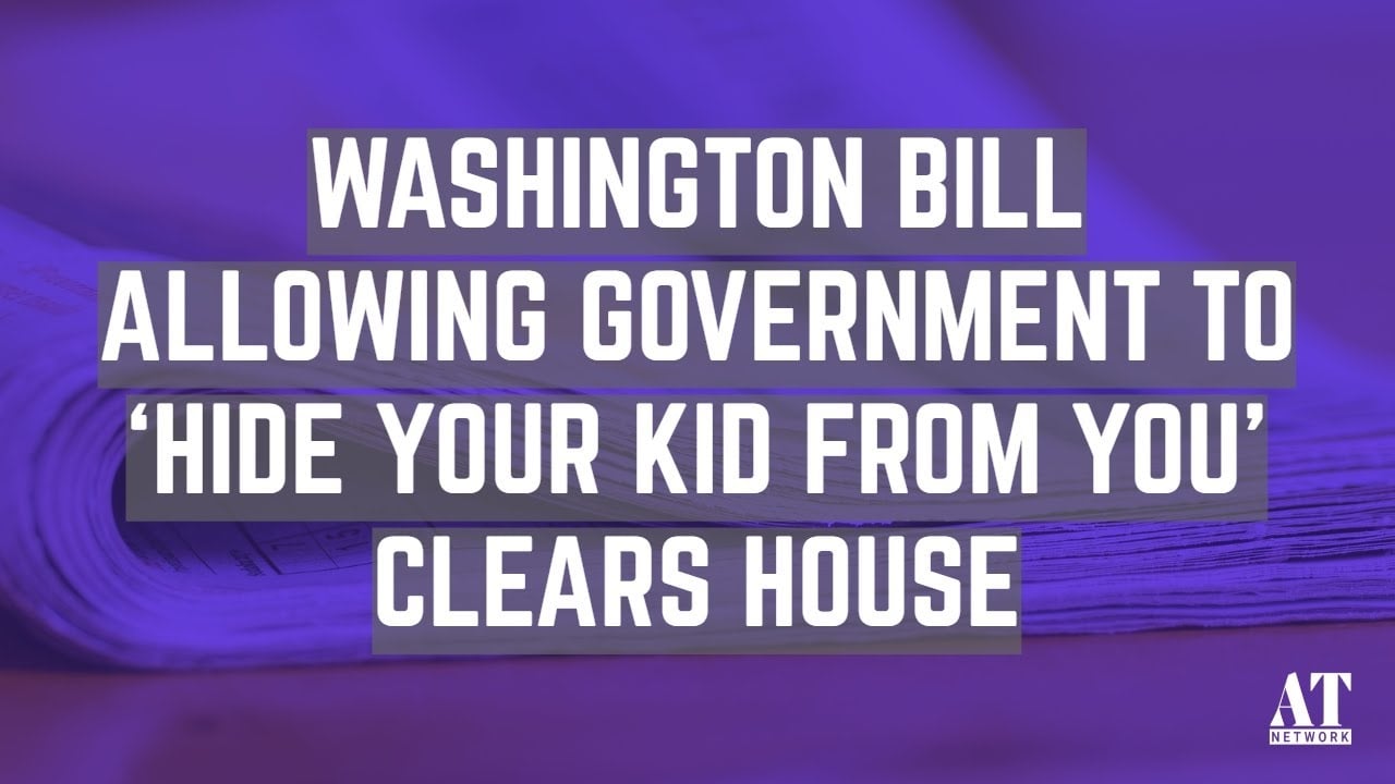 Washington Bill Allowing Government to ‘Hide Your Kid From You’ Clears House