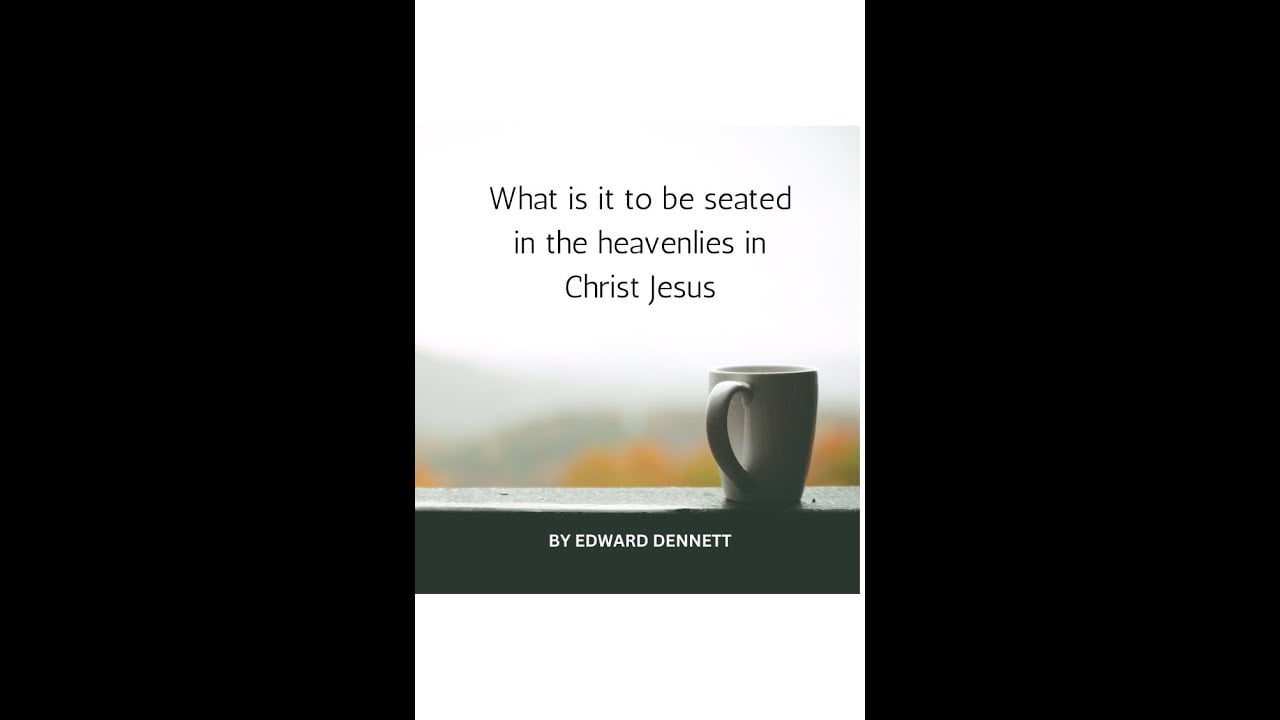 What is it to be seated in the heavenlies in Christ Jesus, by Edward Dennett.