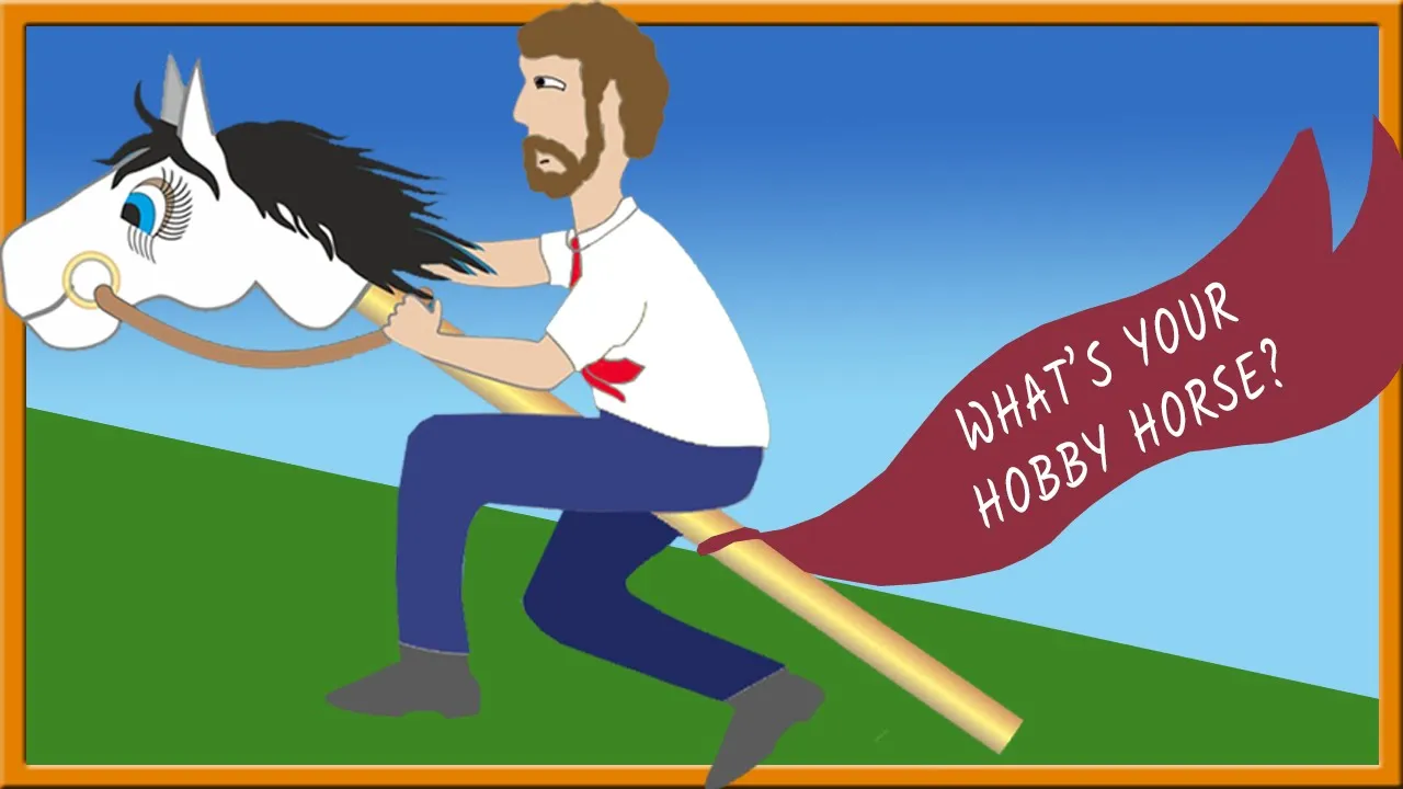 What is your hobby horse?