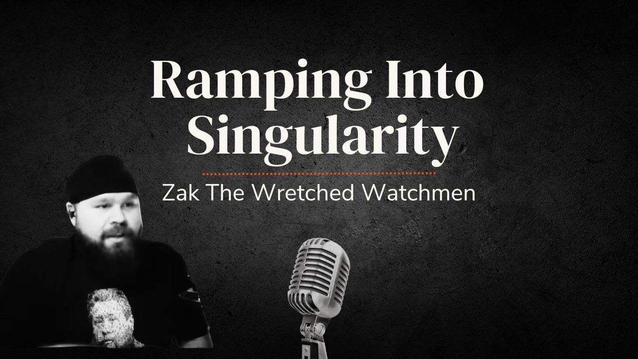 Ramping Into Singularity | LIVE with Zak the Wretched Watchmen