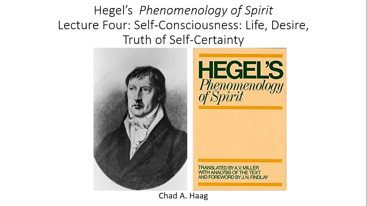Hegel Phenomenology of Spirit Lecture Four Self Consciousness Life, Desire, Truth of Self Certainty