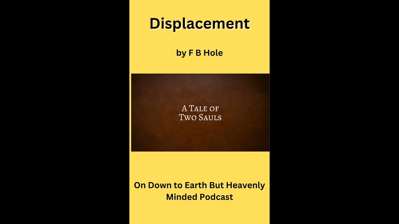 Displacement, by F B Hole, On Down to Earth But Heavenly Minded Podcast