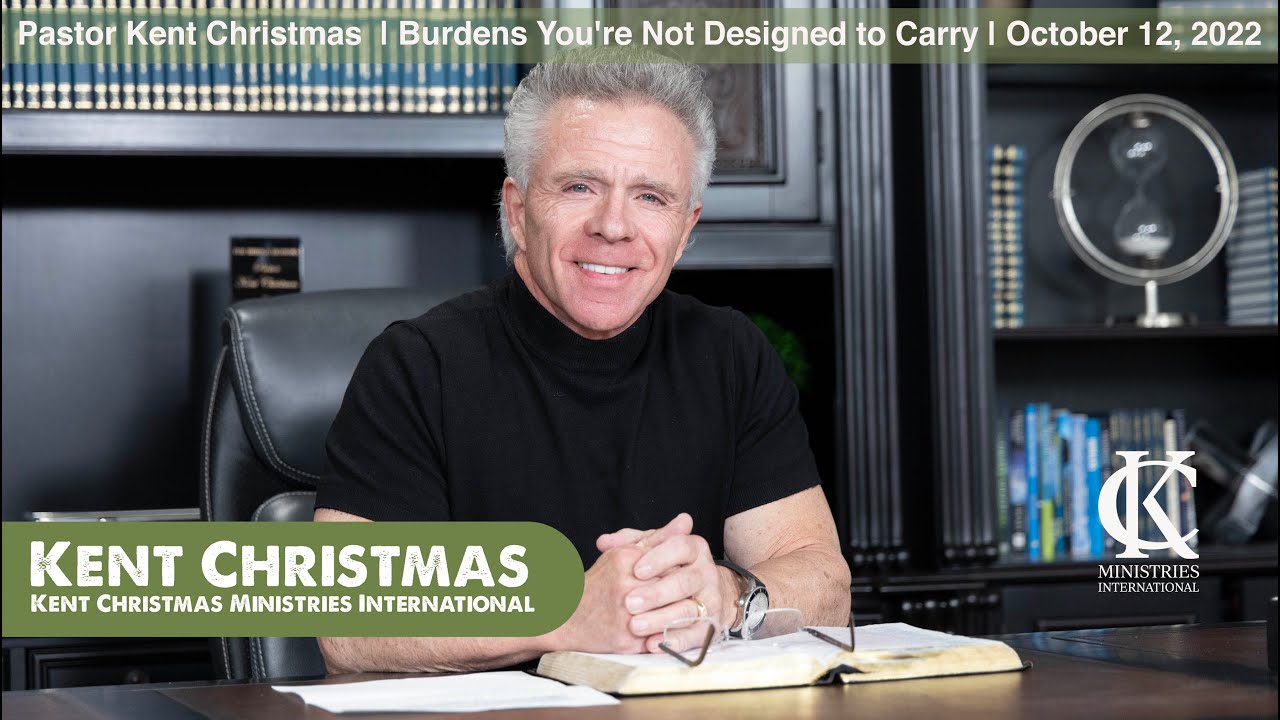 Pastor Kent Christmas | Burdens You're Not Designed to Carry | October 12, 2022