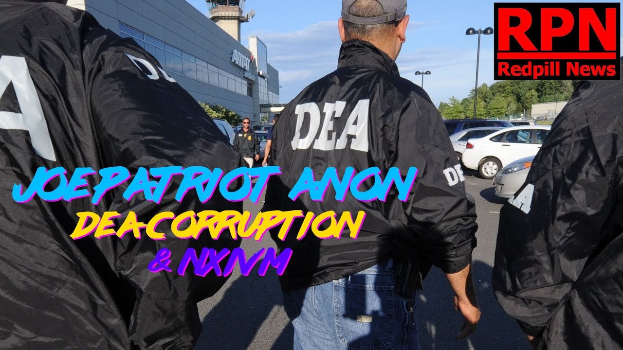 Red Pill News - Joe Patriot Anon - DEA CORRUPTION AND NXIVM CONNECTION