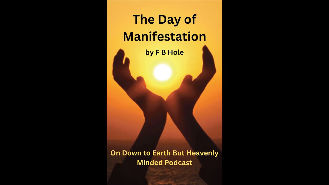 The Day of Manifestation, by F B Hole, On Down to Earth But Heavenly Minded Podcast