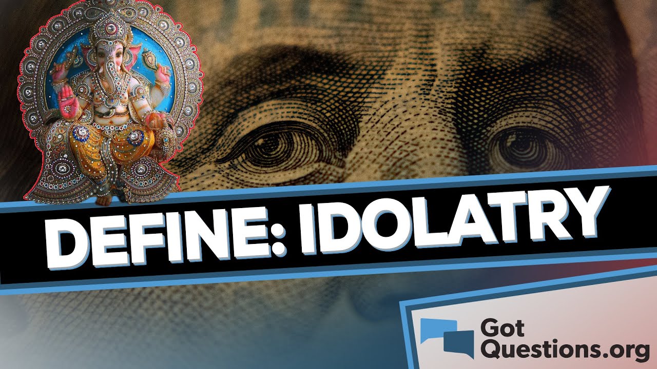 What is the definition of idolatry? |  GotQuestions.org