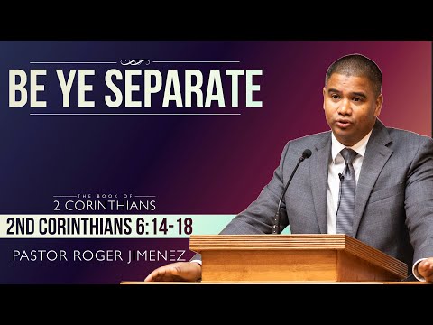 Be Ye Separate (2 Corinthians 6:14-18) | Pastor Roger Jimenez