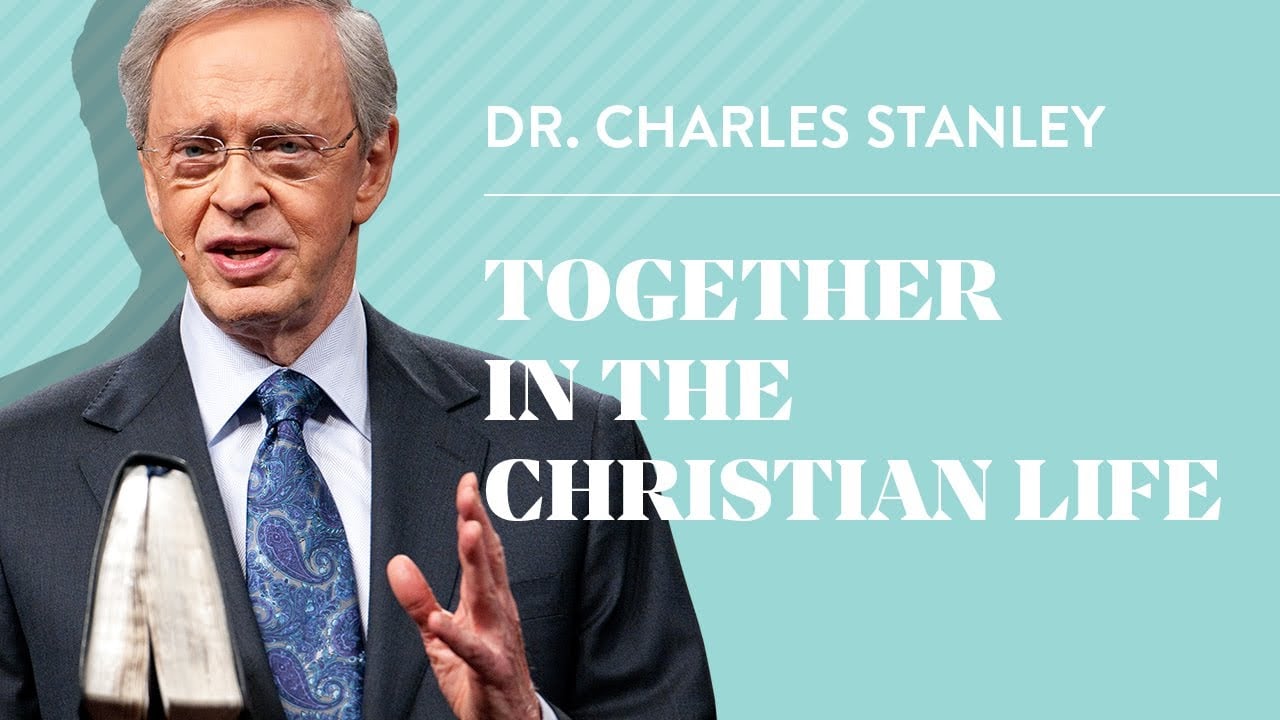 Together in the Christian Life – Dr. Charles Stanley