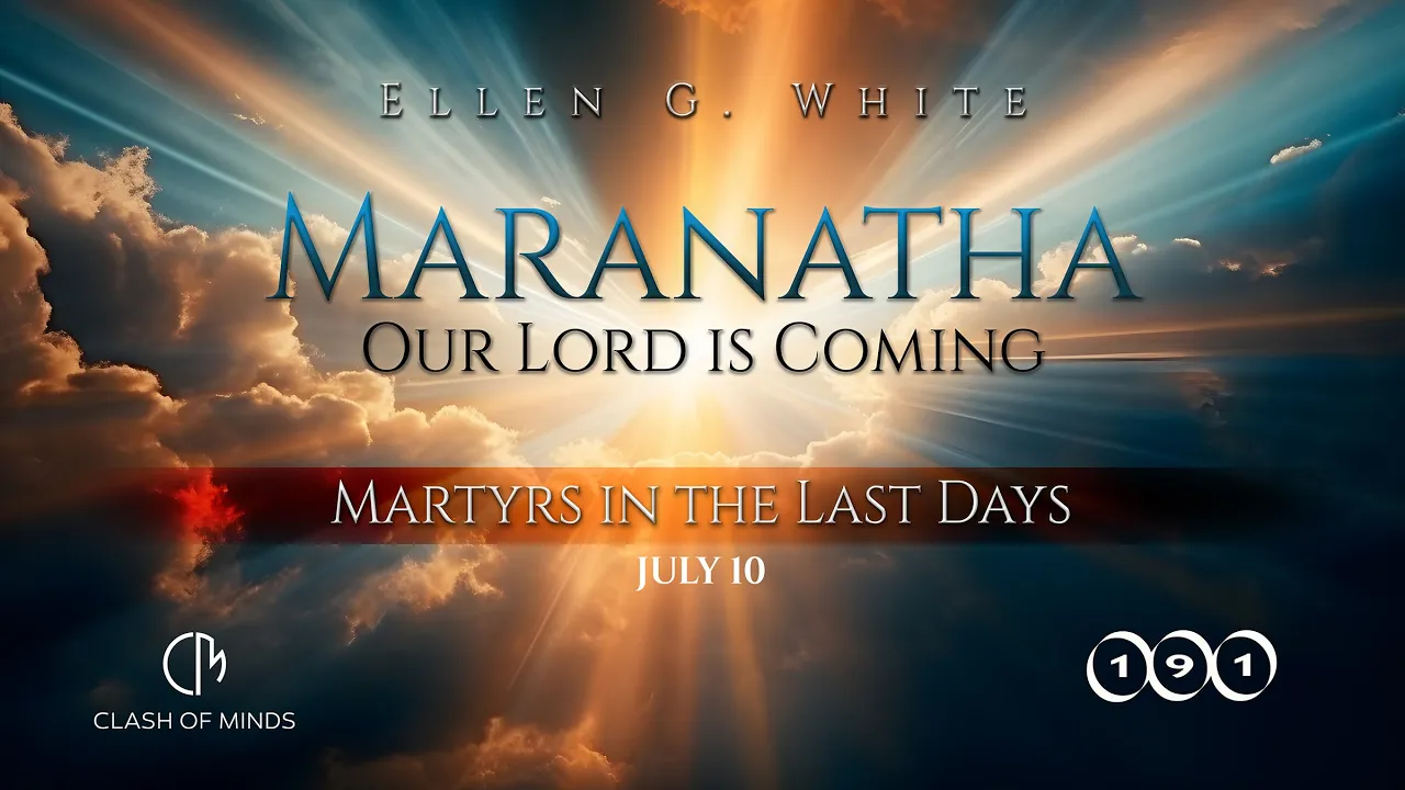 191. Maranatha Our Lord Is Coming: Martyrs in the Last Days, July 10, by Ellen G White