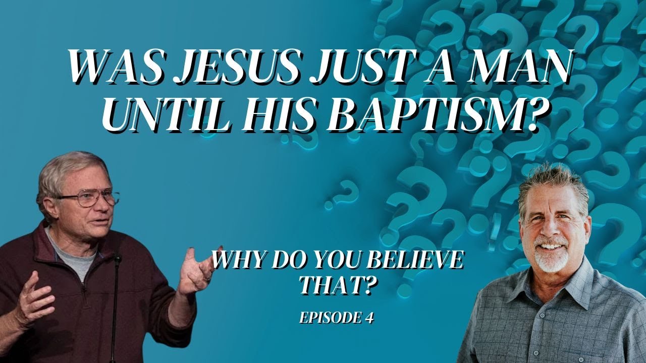 Was Jesus Just a Man Until His Baptism? | Why Do You Believe That? Episode 4