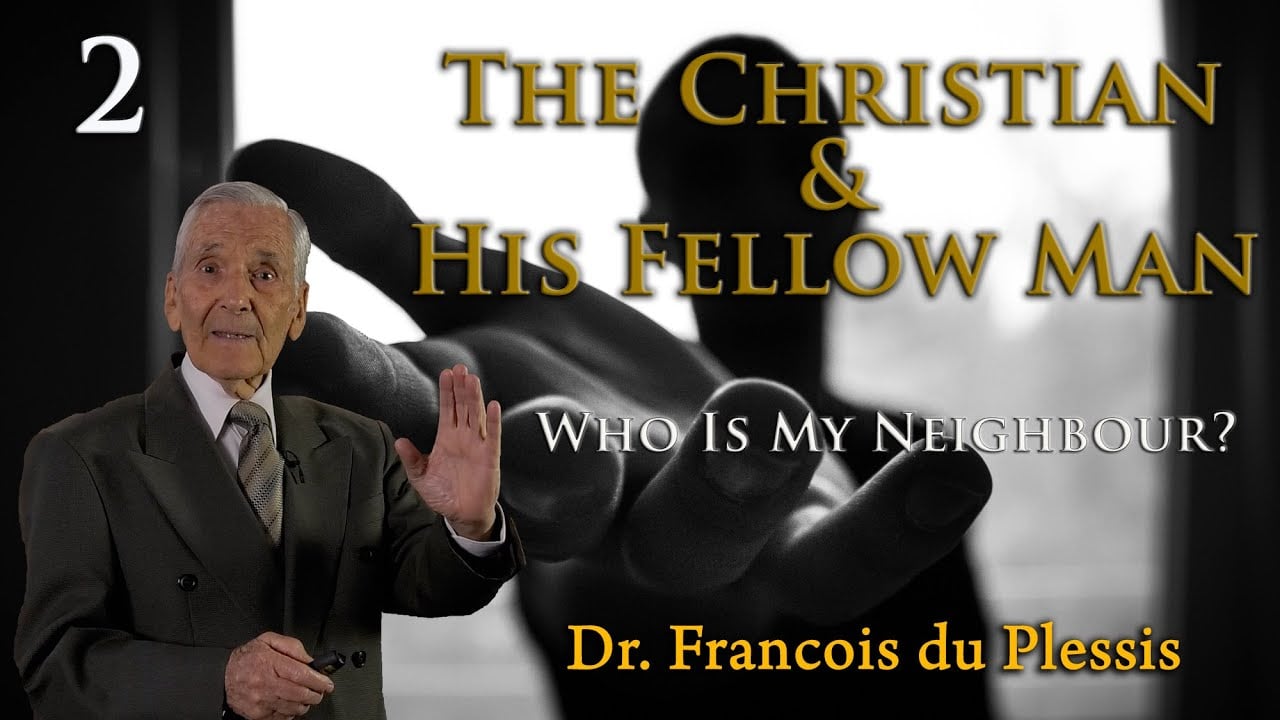Dr. Francois du Plessis: The Christian & His Fellow Man - Who Is My Neighbour?