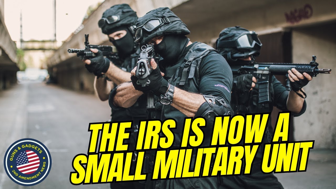 The IRS Is Now A Small MILITARY Unit