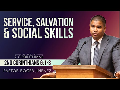 Service, Salvation and Social Skills (2 Corinthians 6:1-3) | Pastor Roger Jimenez