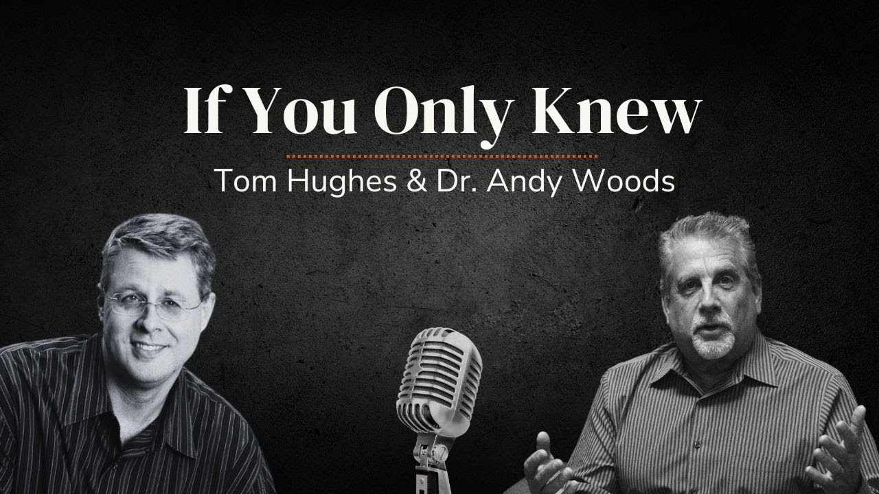 If You Only Knew | with Tom Hughes & Dr. Andy Woods