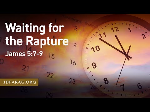 Waiting for the Rapture, James 5:7-9 – July 24th, 2022