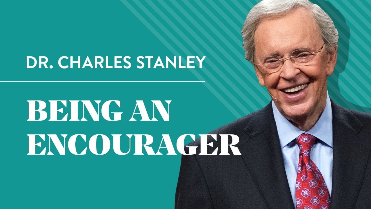 Being An Encourager – Dr. Charles Stanley