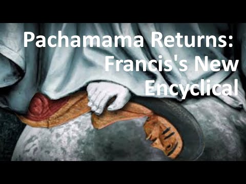 Pachamama Returns: Francis's New Encyclical Released