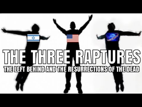 THE THREE RAPTURES, THE LEFT BEHIND, AND THE RESURRECTIONS OF THE DEAD
