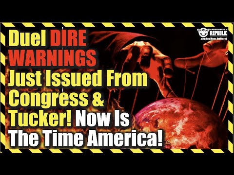 Duel Dire Warnings Just Issued From Tucker & Congress—America It's Time!