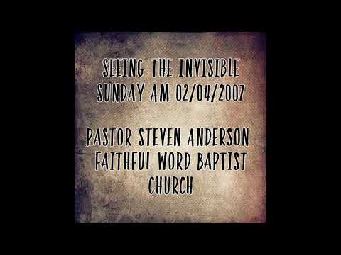 Seeing The Invisible | Sunday AM | 02/04/2007| Pastor Steven Anderson
